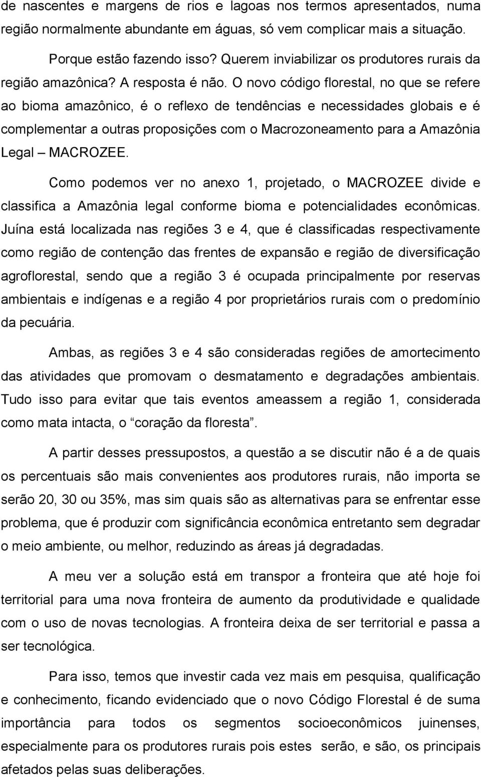 O novo código florestal, no que se refere ao bioma amazônico, é o reflexo de tendências e necessidades globais e é complementar a outras proposições com o Macrozoneamento para a Amazônia Legal