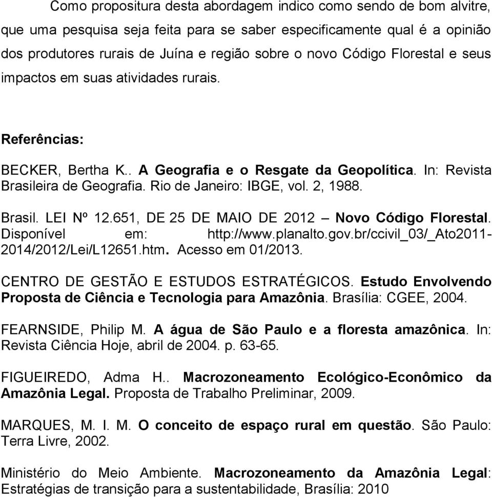 2, 1988. Brasil. LEI Nº 12.651, DE 25 DE MAIO DE 2012 Novo Código Florestal. Disponível em: http://www.planalto.gov.br/ccivil_03/_ato2011-2014/2012/lei/l12651.htm. Acesso em 01/2013.