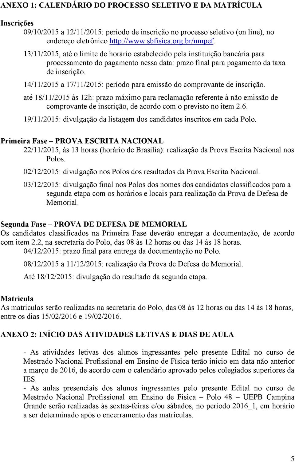 14/11/2015 a 17/11/2015: período para emissão do comprovante de inscrição.