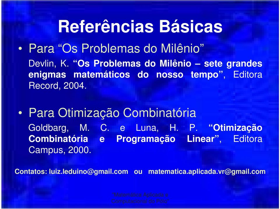 Record, 2004. Para Otimização Combinatória Goldbarg, M. C. e Luna, H. P. Otimização Combinatória e Programação Linear, Editora Campus, 2000.