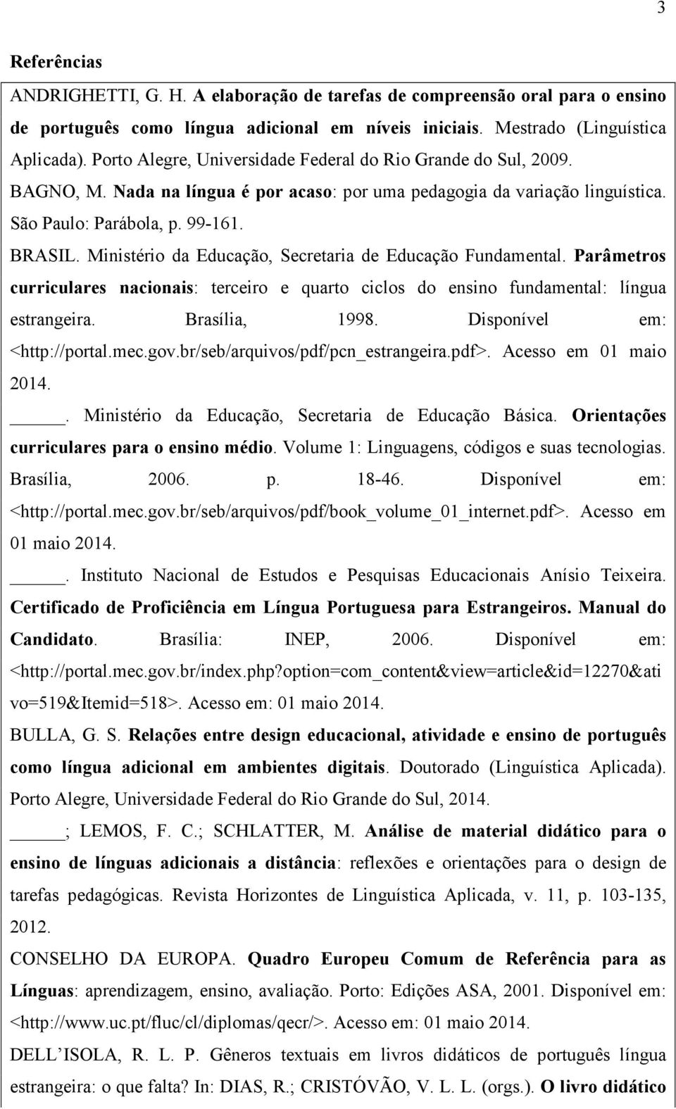 Ministério da Educação, Secretaria de Educação Fundamental. Parâmetros curriculares nacionais: terceiro e quarto ciclos do ensino fundamental: língua estrangeira. Brasília, 1998.