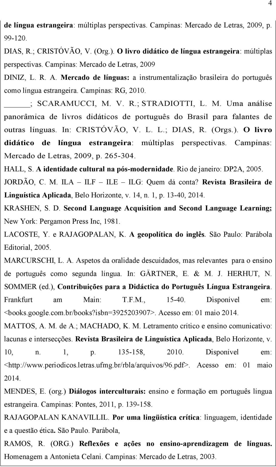 M. Uma análise panorâmica de livros didáticos de português do Brasil para falantes de outras línguas. In: CRISTÓVÃO, V. L. L.; DIAS, R. (Orgs.).