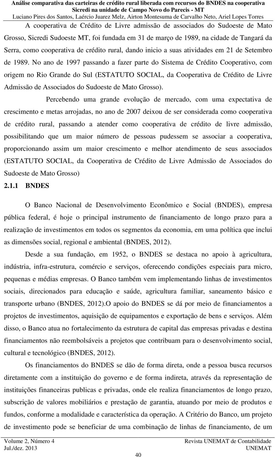 No ano de 1997 passando a fazer parte do Sistema de Crédito Cooperativo, com origem no Rio Grande do Sul (ESTATUTO SOCIAL, da Cooperativa de Crédito de Livre Admissão de Associados do Sudoeste de