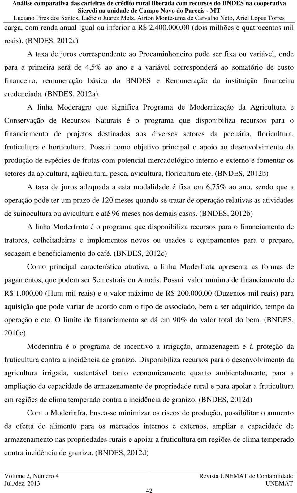 remuneração básica do BNDES e Remuneração da instituição financeira credenciada. (BNDES, 2012a).