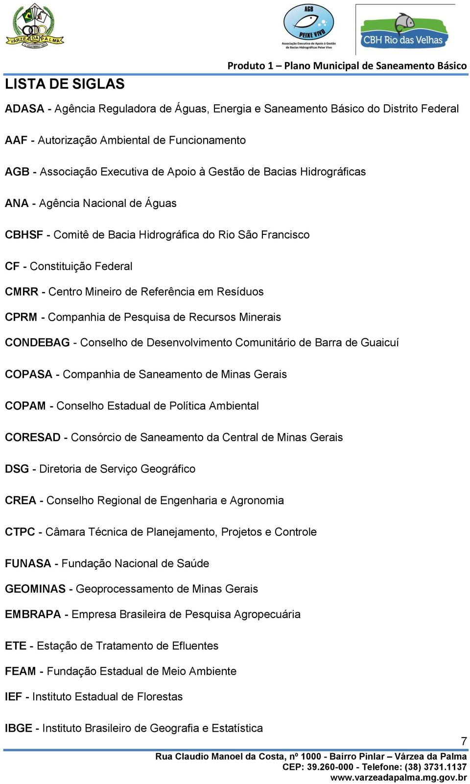 Mineiro de Referência em Resíduos CPRM - Companhia de Pesquisa de Recursos Minerais CONDEBAG - Conselho de Desenvolvimento Comunitário de Barra de Guaicuí COPASA - Companhia de Saneamento de Minas