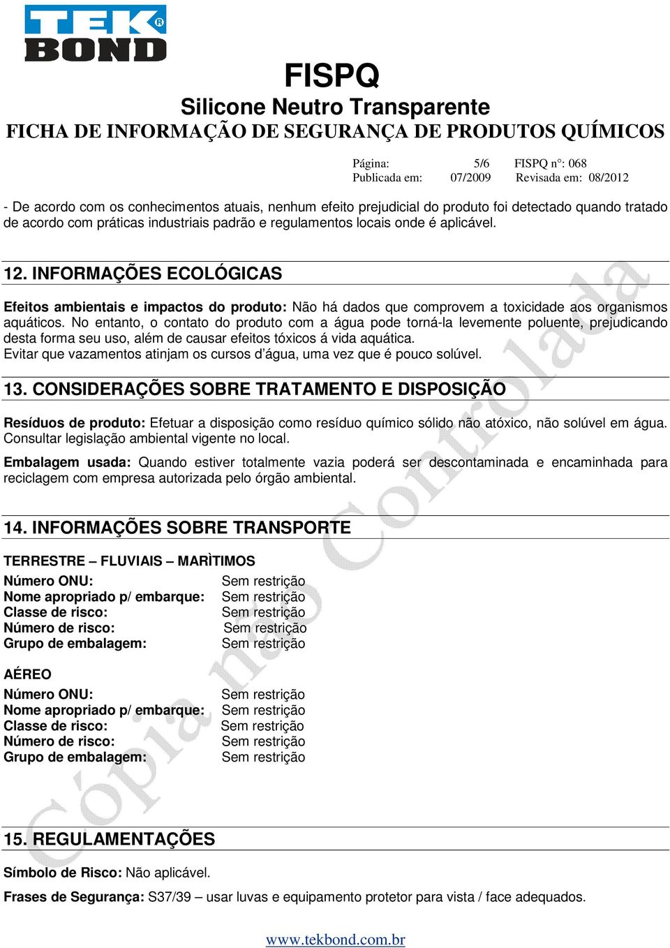 No entanto, o contato do produto com a água pode torná-la levemente poluente, prejudicando desta forma seu uso, além de causar efeitos tóxicos á vida aquática.