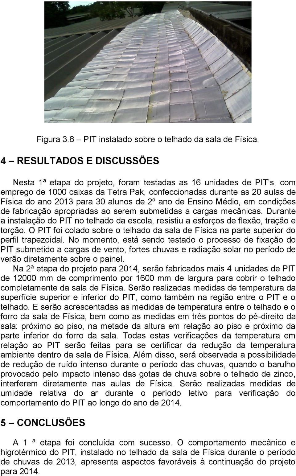 alunos de 2º ano de Ensino Médio, em condições de fabricação apropriadas ao serem submetidas a cargas mecânicas.