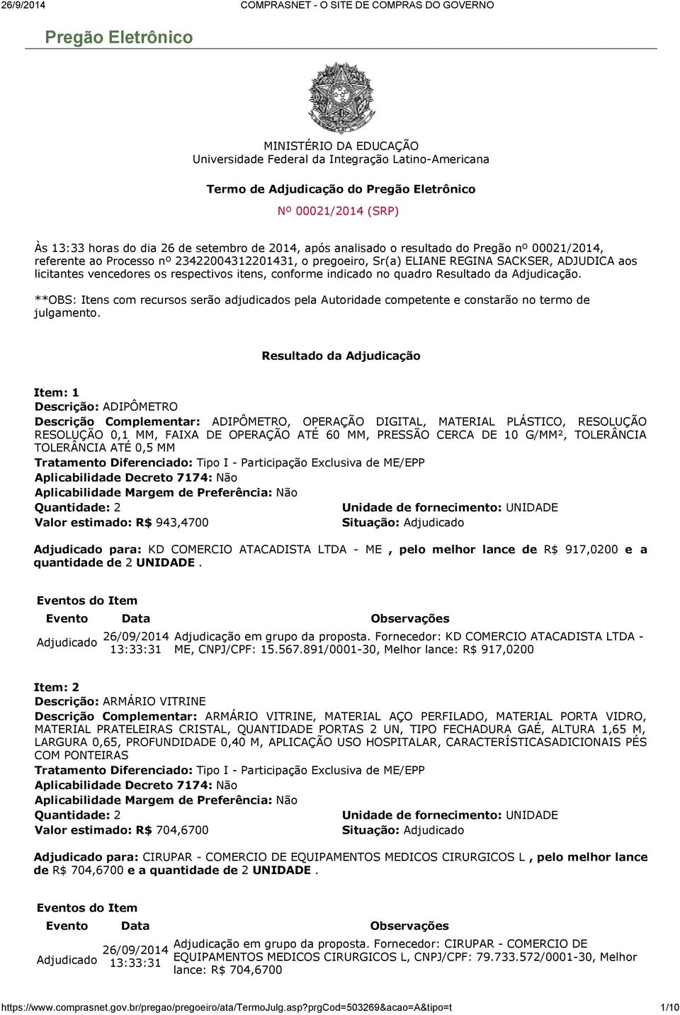 itens, conforme indicado no quadro Resultado da Adjudicação. **OBS: Itens com recursos serão adjudicados pela Autoridade competente e constarão no termo de julgamento.