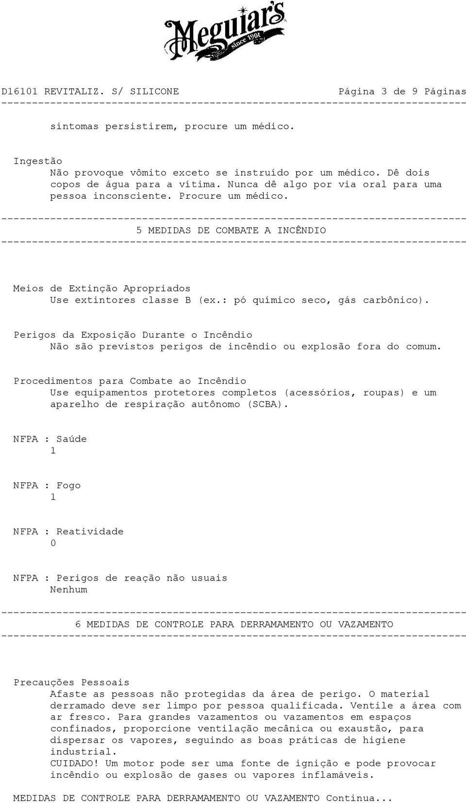 Perigos da Exposição Durante o Incêndio Não são previstos perigos de incêndio ou explosão fora do comum.