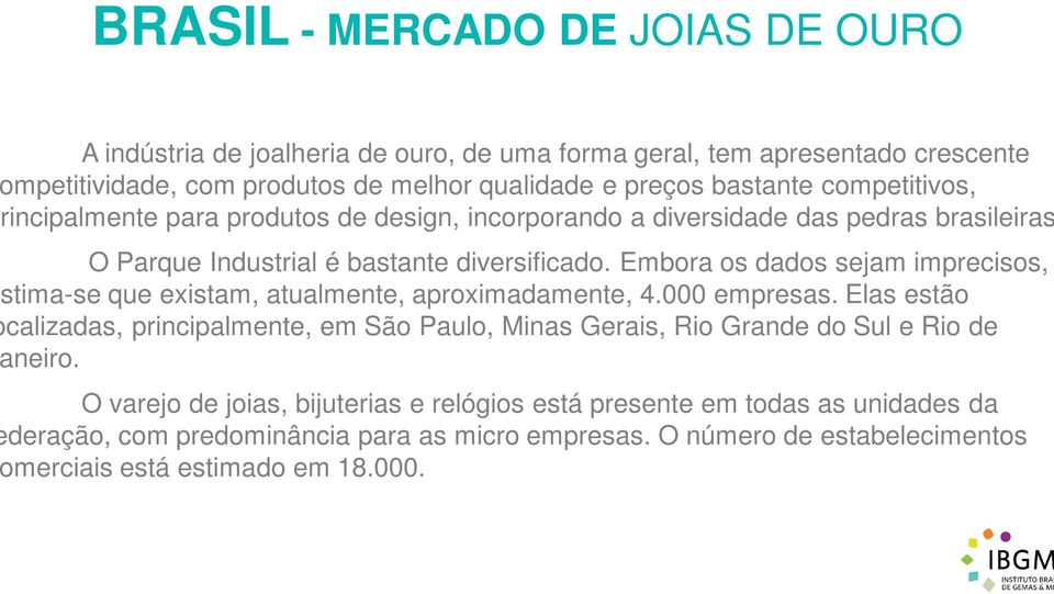 Embora os dados sejam imprecisos, stima-se que existam, atualmente, aproximadamente, 4.000 empresas.