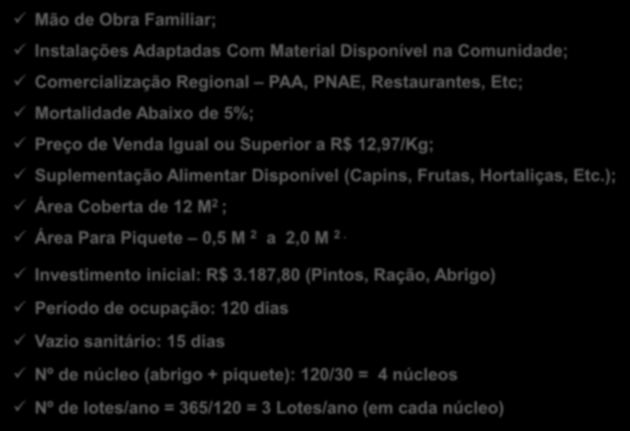 SOBRE A ATIVIDADE - ECONÔMICA Mão de Obra Familiar; Instalações Adaptadas Com Material Disponível na Comunidade; Comercialização Regional PAA, PNAE, Restaurantes, Etc; Mortalidade Abaixo de 5%; Preço