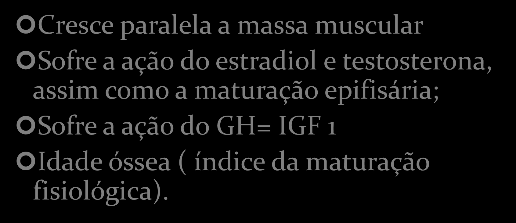 Massa Esquelética Cresce paralela a massa muscular Sofre a ação do estradiol e testosterona, assim