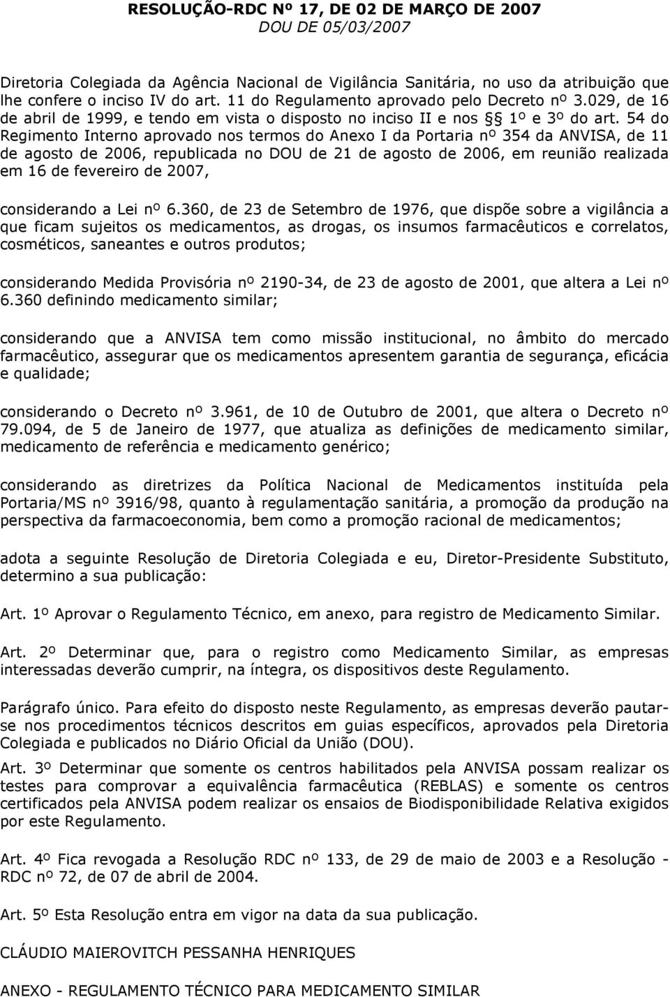 54 do Regimento Interno aprovado nos termos do Anexo I da Portaria nº 354 da ANVISA, de 11 de agosto de 2006, republicada no DOU de 21 de agosto de 2006, em reunião realizada em 16 de fevereiro de