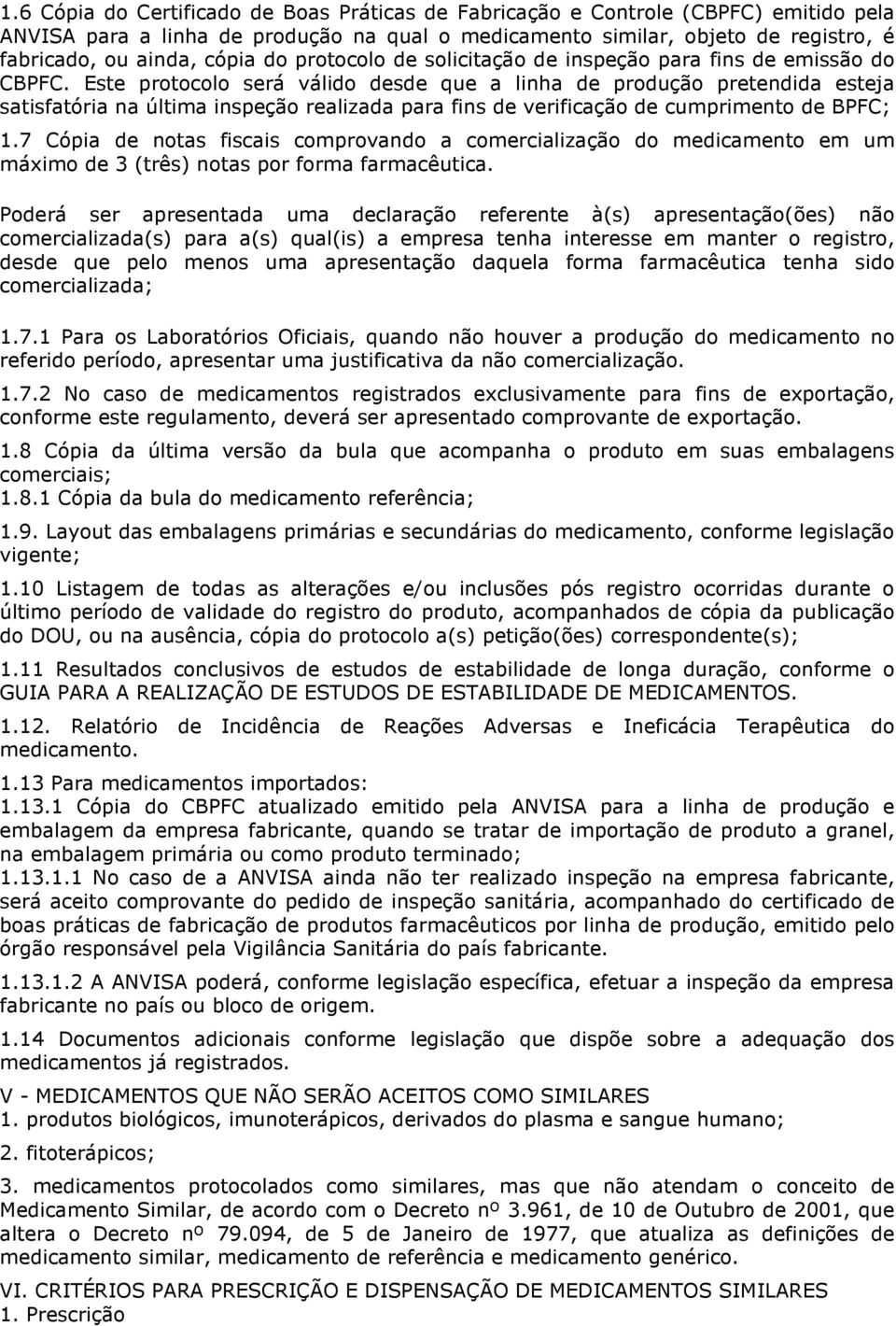 Este protocolo será válido desde que a linha de produção pretendida esteja satisfatória na última inspeção realizada para fins de verificação de cumprimento de BPFC; 1.