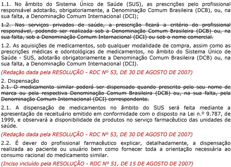 Nos serviços privados de saúde, a prescrição ficará a critério do profissional responsável, podendo ser realizada sob a Denominação Comum Brasileira (DCB) ou, na sua falta, sob a Denominação Comum