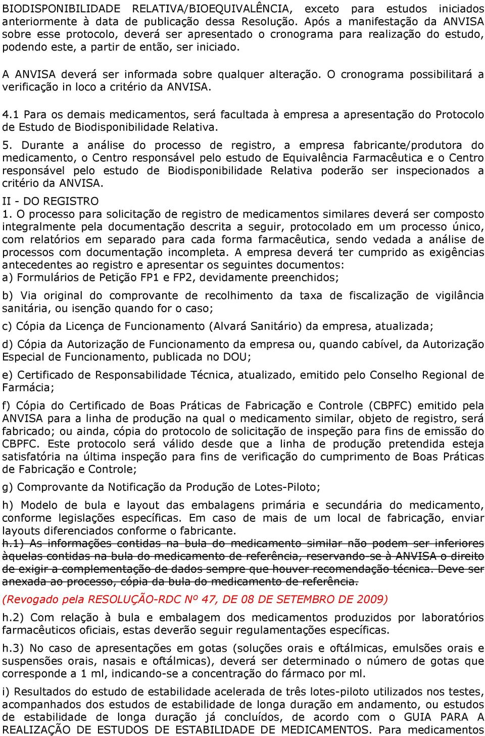 A ANVISA deverá ser informada sobre qualquer alteração. O cronograma possibilitará a verificação in loco a critério da ANVISA. 4.