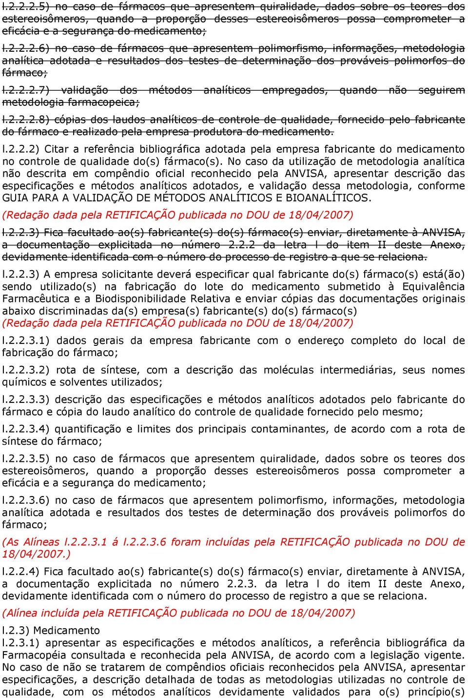 2.2.2.8) cópias dos laudos analíticos de controle de qualidade, fornecido pelo fabricante do fármaco e realizado pela empresa produtora do medicamento. l.2.2.2) Citar a referência bibliográfica adotada pela empresa fabricante do medicamento no controle de qualidade do(s) fármaco(s).