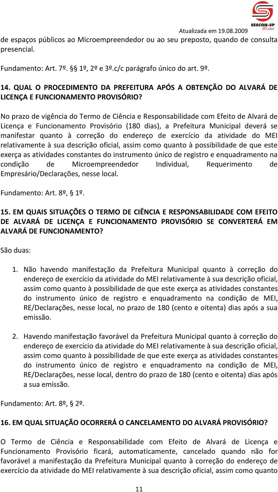 No prazo de vigência do Termo de Ciência e Responsabilidade com Efeito de Alvará de Licença e Funcionamento Provisório (180 dias), a Prefeitura Municipal deverá se manifestar quanto à correção do