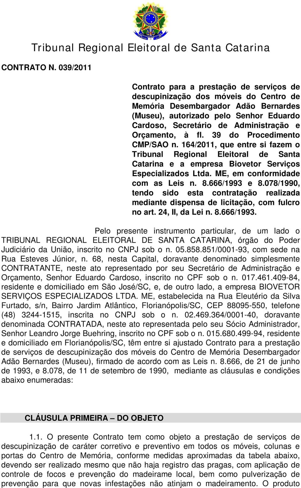 Administração e Orçamento, à fl. 39 do Procedimento CMP/SAO n. 164/2011, que entre si fazem o Tribunal Regional Eleitoral de Santa Catarina e a empresa Biovetor Serviços Especializados Ltda.