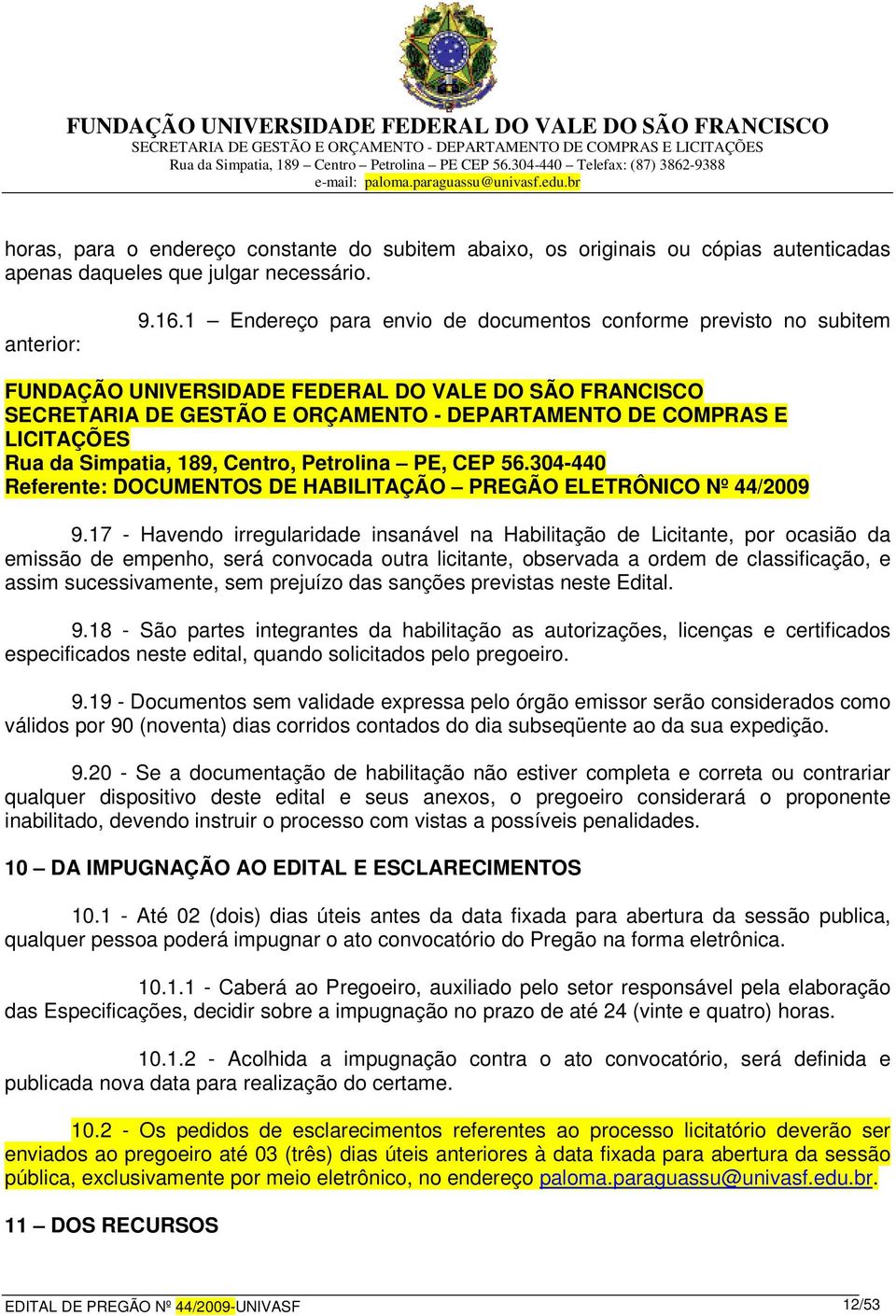 Simpatia, 189, Centro, Petrolina PE, CEP 56.304-440 Referente: DOCUMENTOS DE HABILITAÇÃO PREGÃO ELETRÔNICO Nº 44/2009 9.