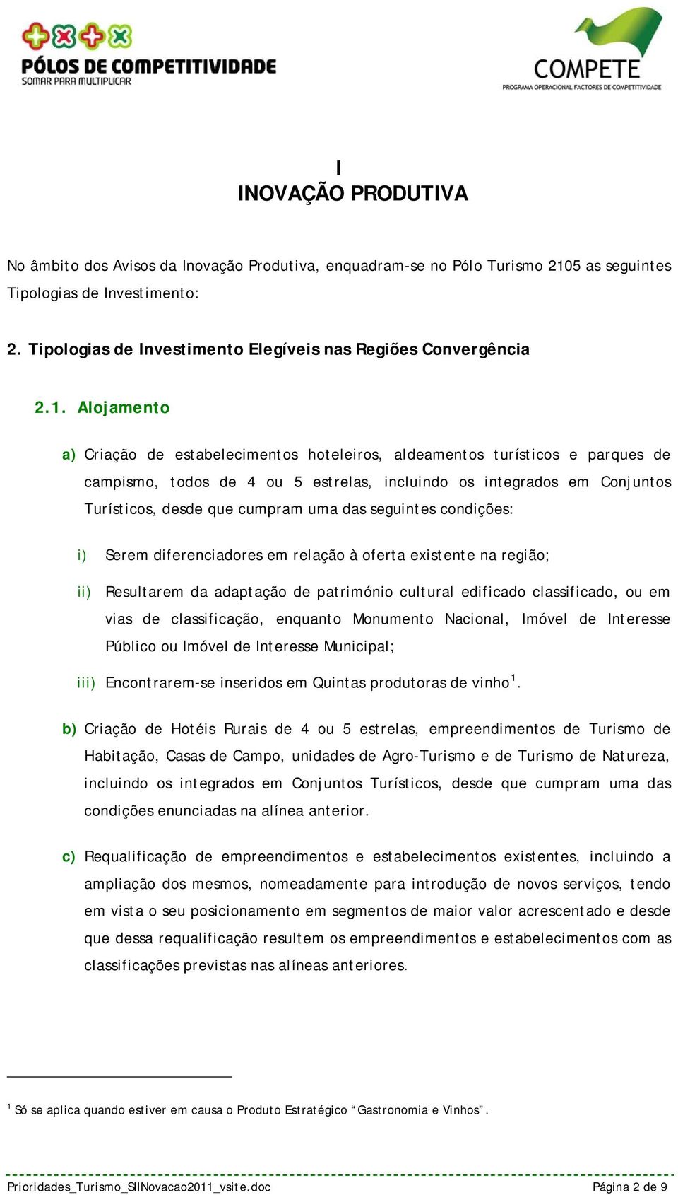 Alojamento a) Criação de estabelecimentos hoteleiros, aldeamentos turísticos e parques de campismo, todos de 4 ou 5 estrelas, incluindo os integrados em Conjuntos Turísticos, desde que cumpram uma