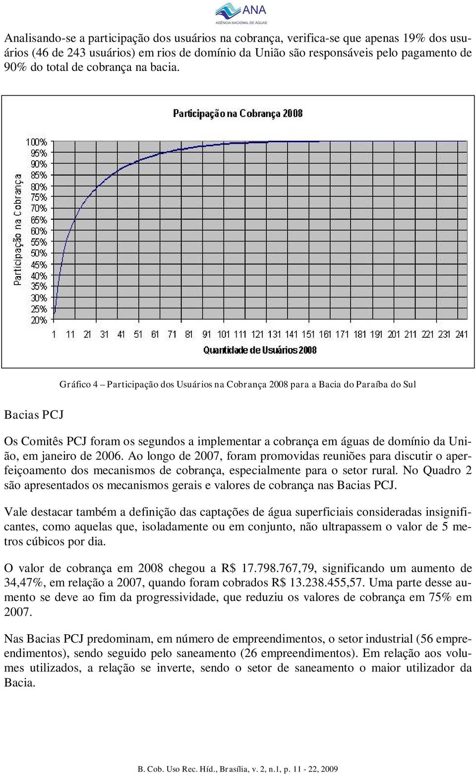 Gráfico 4 Participação dos Usuários na Cobrança 2008 para a Bacia do Paraíba do Sul Bacias PCJ Os Comitês PCJ foram os segundos a implementar a cobrança em águas de domínio da União, em janeiro de