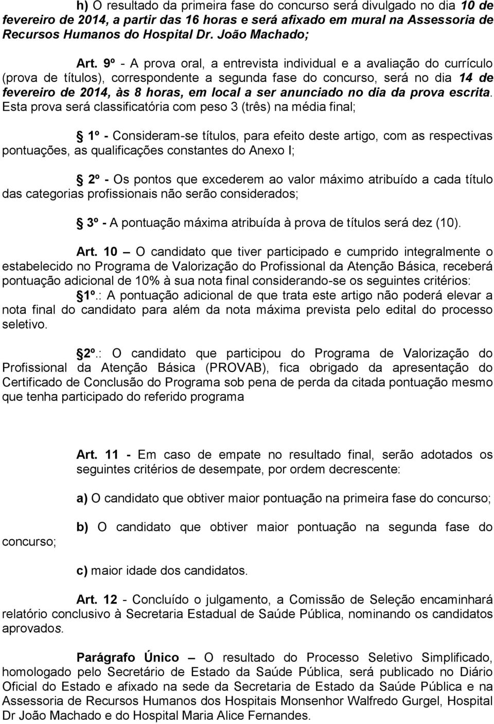 9º - A prova oral, a entrevista individual e a avaliação do currículo (prova de títulos), correspondente a segunda fase do concurso, será no dia 14 de fevereiro de 2014, às 8 horas, em local a ser