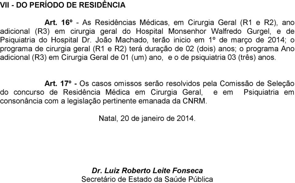 João Machado, terão inicio em 1º de março de 2014; o programa de cirurgia geral (R1 e R2) terá duração de 02 (dois) anos; o programa Ano adicional (R3) em Cirurgia Geral de 01 (um)