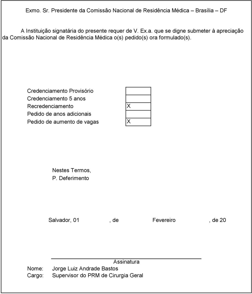 Credenciamento Provisório Credenciamento 5 anos Recredenciamento Pedido de anos adicionais Pedido de aumento de vagas X X