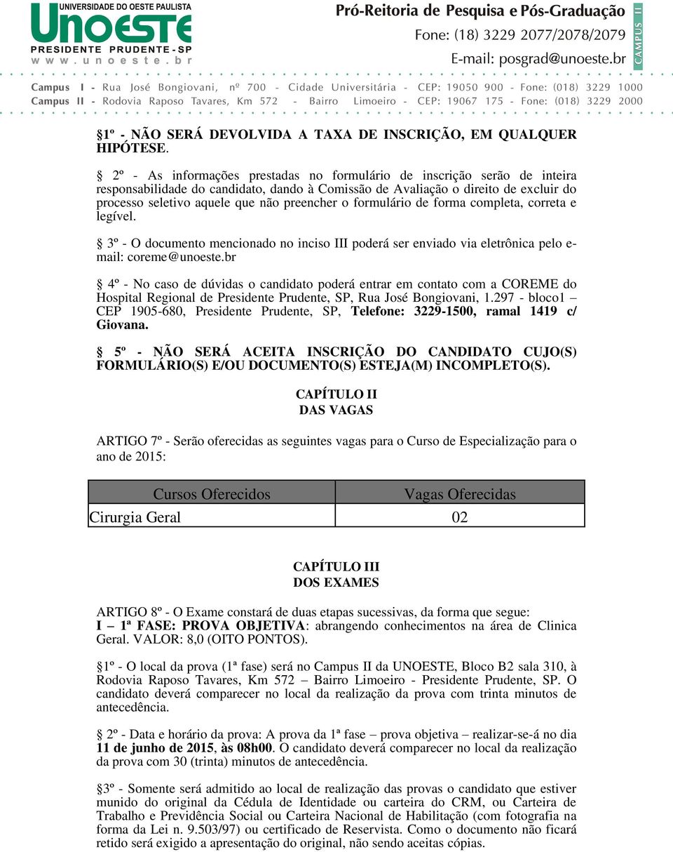 preencher o formulário de forma completa, correta e legível. 3º - O documento mencionado no inciso III poderá ser enviado via eletrônica pelo e- mail: coreme@unoeste.