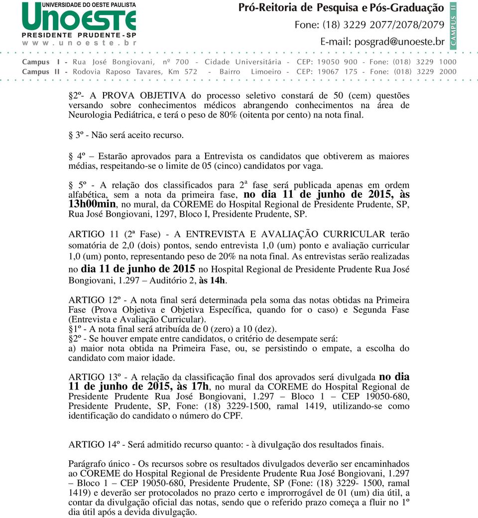 5º - A relação dos classificados para 2 a fase será publicada apenas em ordem alfabética, sem a nota da primeira fase, no dia 11 de junho de 2015, às 13h00min, no mural, da COREME do Hospital