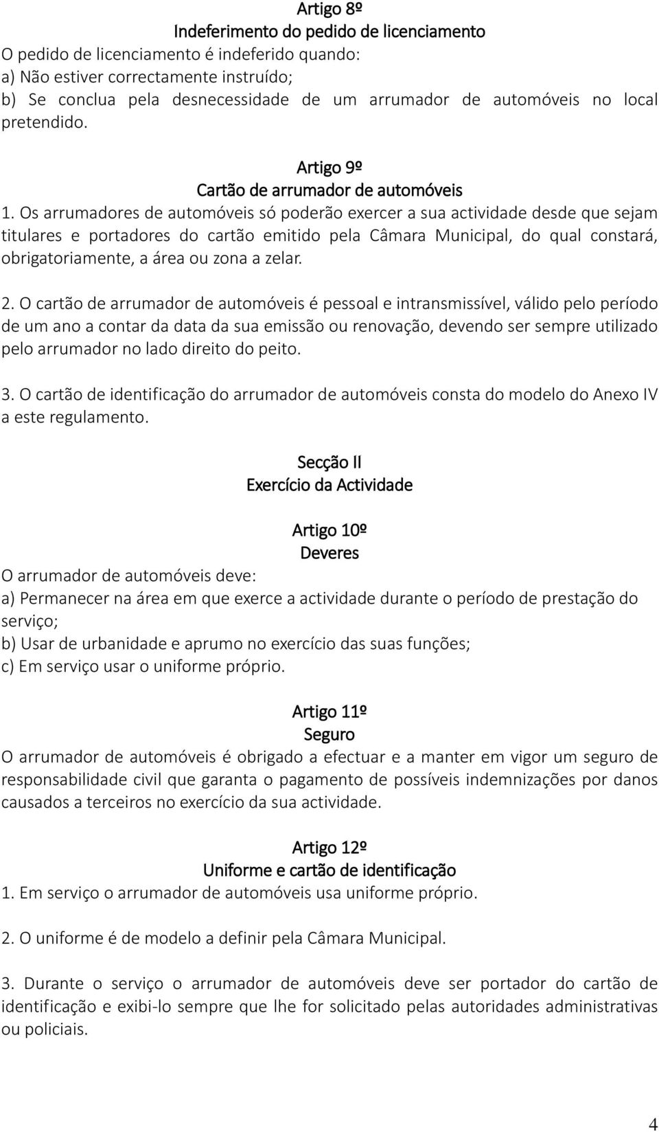 Os arrumadores de automóveis só poderão exercer a sua actividade desde que sejam titulares e portadores do cartão emitido pela Câmara Municipal, do qual constará, obrigatoriamente, a área ou zona a