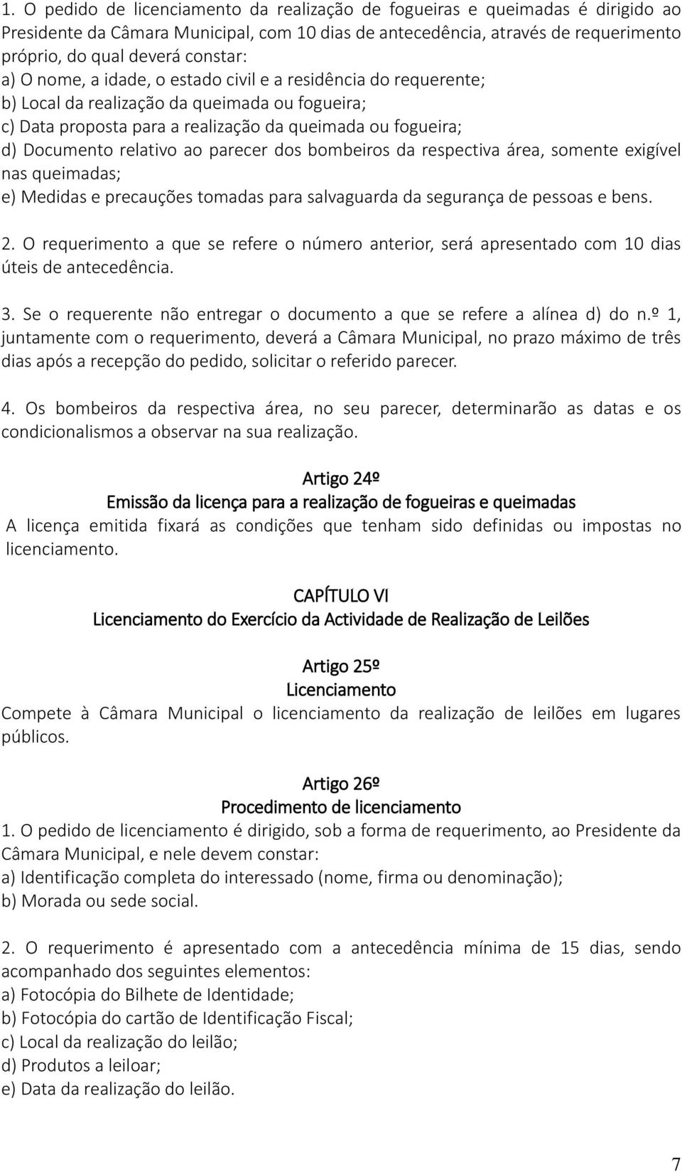 parecer dos bombeiros da respectiva área, somente exigível nas queimadas; e) Medidas e precauções tomadas para salvaguarda da segurança de pessoas e bens. 2.