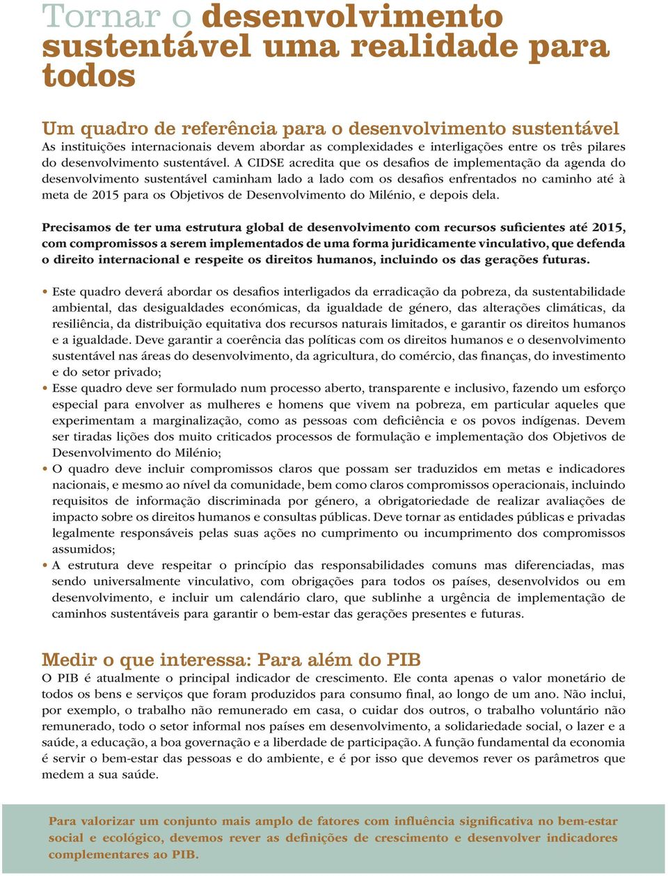 A CIDSE acredita que os desafios de implementação da agenda do desenvolvimento sustentável caminham lado a lado com os desafios enfrentados no caminho até à meta de 2015 para os Objetivos de