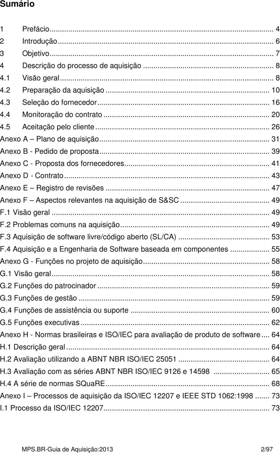 .. 43 Anexo E Registro de revisões... 47 Anexo F Aspectos relevantes na aquisição de S&SC... 49 F.1 Visão geral... 49 F.2 Problemas comuns na aquisição... 49 F.3 Aquisição de software livre/código aberto (SL/CA).