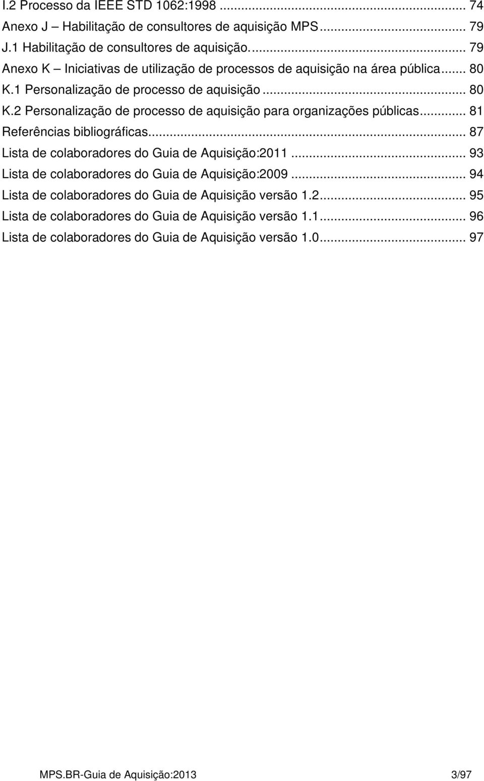 .. 81 Referências bibliográficas... 87 Lista de colaboradores do Guia de Aquisição:2011... 93 Lista de colaboradores do Guia de Aquisição:2009.