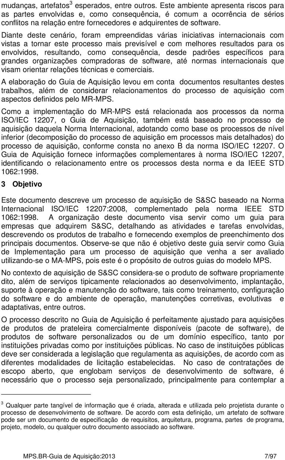 Diante deste cenário, foram empreendidas várias iniciativas internacionais com vistas a tornar este processo mais previsível e com melhores resultados para os envolvidos, resultando, como