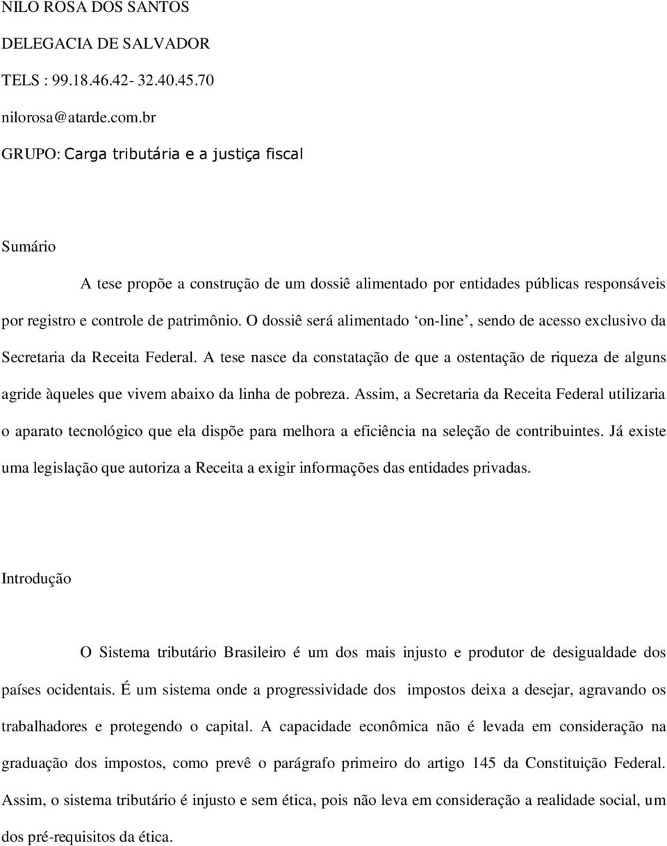 O dossiê será alimentado on-line, sendo de acesso exclusivo da Secretaria da Receita Federal.