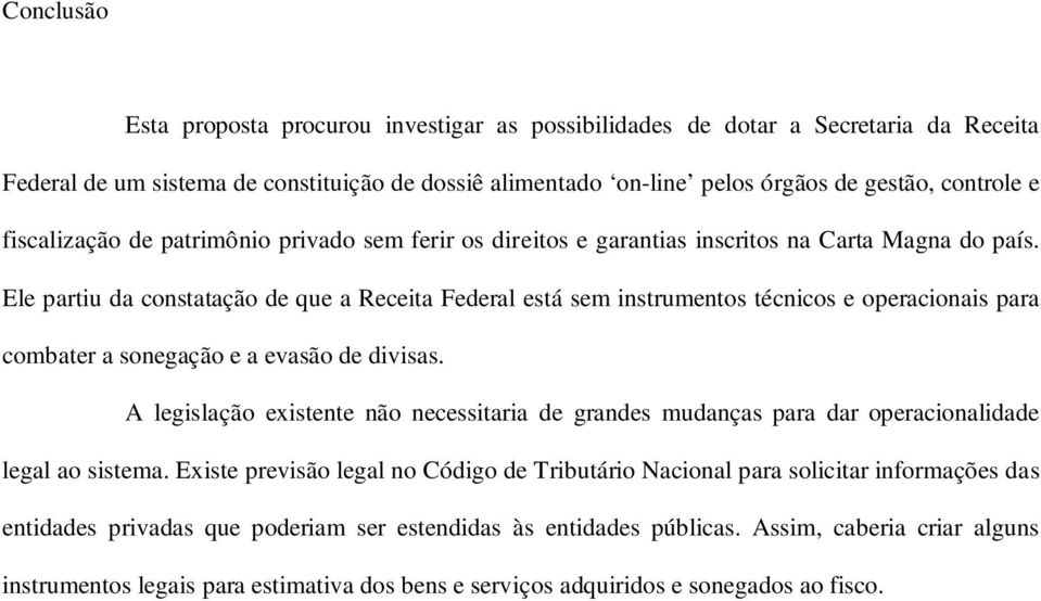 Ele partiu da constatação de que a Receita Federal está sem instrumentos técnicos e operacionais para combater a sonegação e a evasão de divisas.