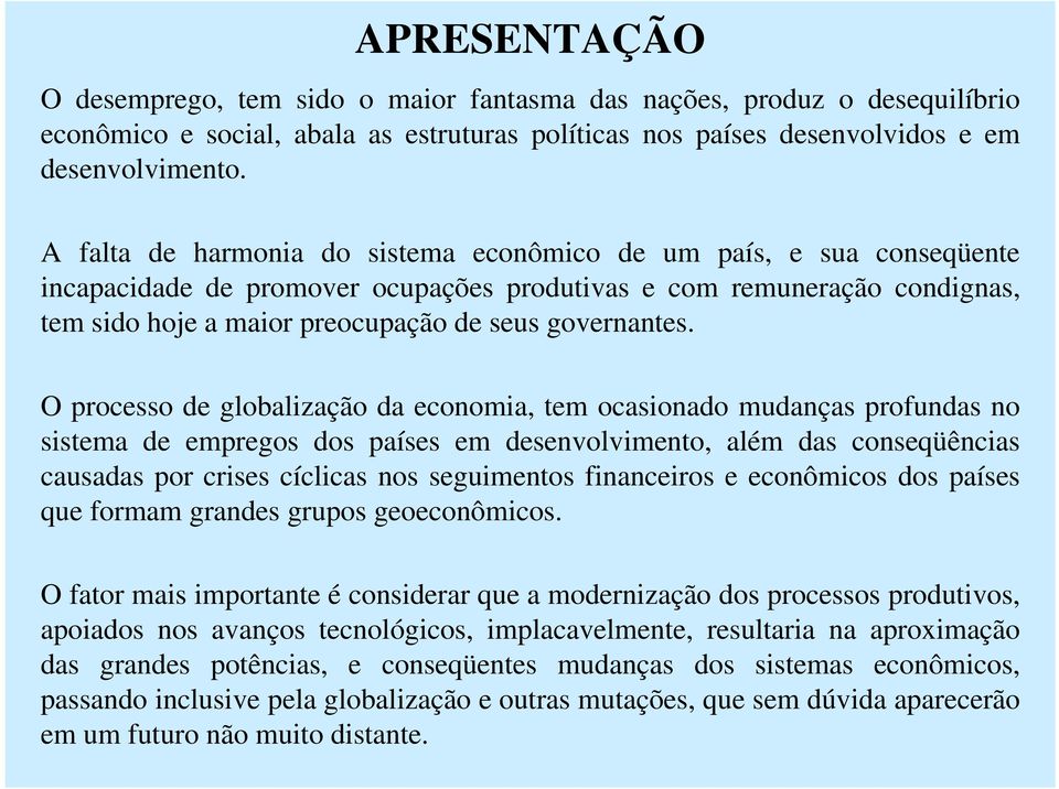 O processo de globalização da economia, tem ocasionado mudanças profundas no sistema de empregos dos países em desenvolvimento, além das conseqüências causadas por crises cíclicas nos seguimentos