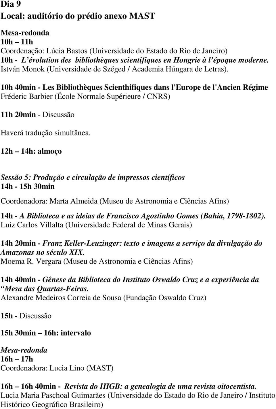 10h 40min - Les Bibliothèques Scienthifiques dans l'europe de l'ancien Régime Fréderic Barbier (École Normale Supérieure / CNRS) 11h 20min - Discussão Haverá tradução simultânea.