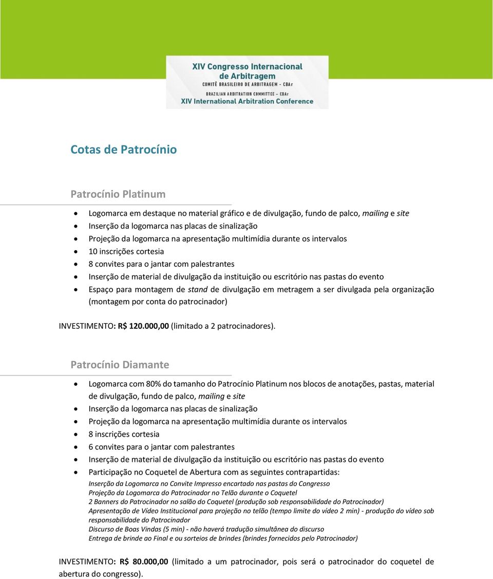 Patrocínio Diamante Logomarca com 80% do tamanho do Patrocínio Platinum nos blocos de anotações, pastas, material de divulgação, fundo de palco, mailing e site 8 inscrições cortesia 6 convites para o