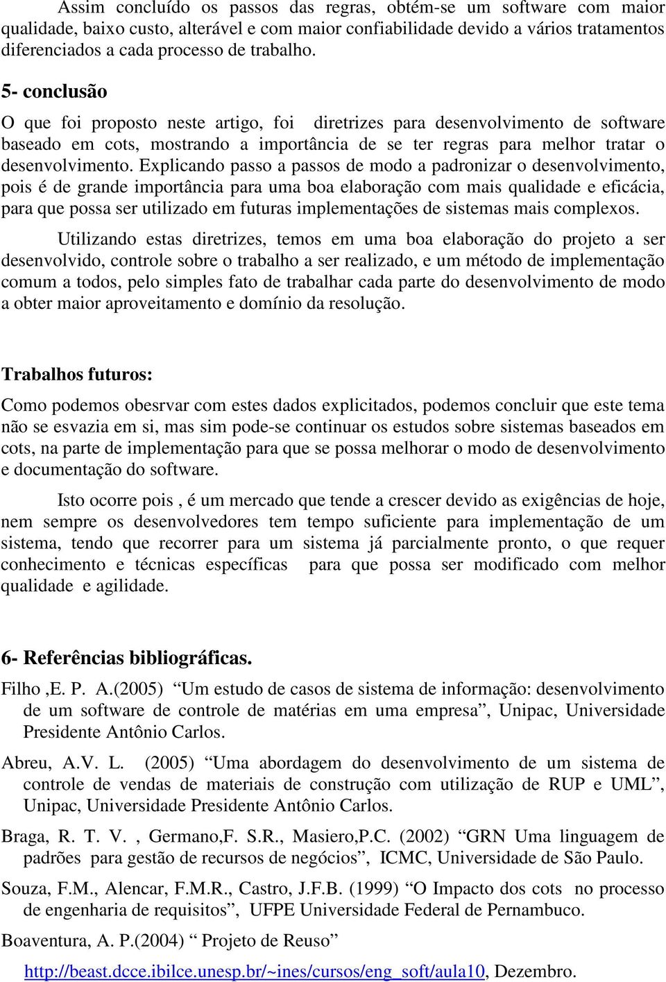 Explicando passo a passos de modo a padronizar o desenvolvimento, pois é de grande importância para uma boa elaboração com mais qualidade e eficácia, para que possa ser utilizado em futuras