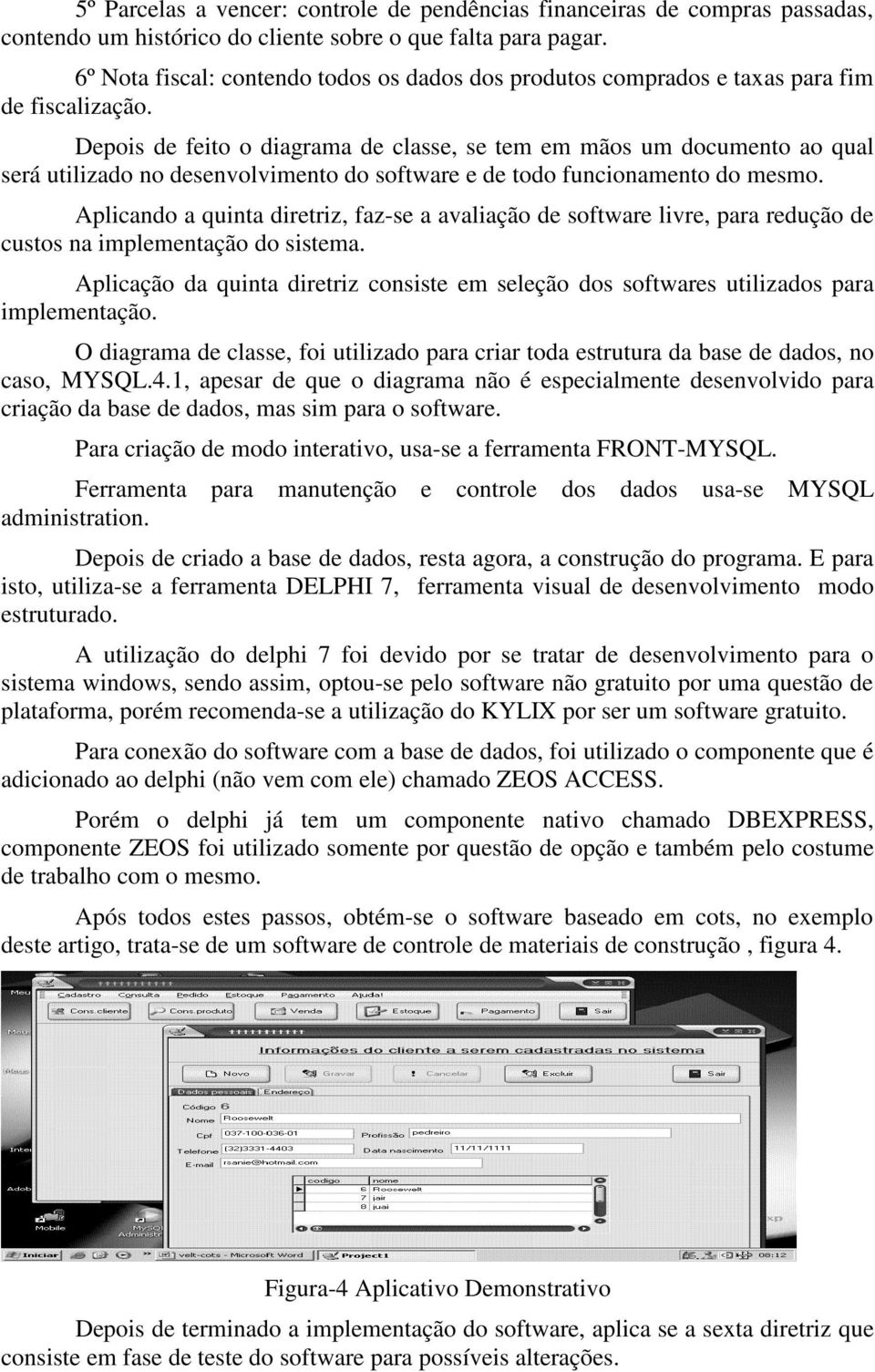 Depois de feito o diagrama de classe, se tem em mãos um documento ao qual será utilizado no desenvolvimento do software e de todo funcionamento do mesmo.