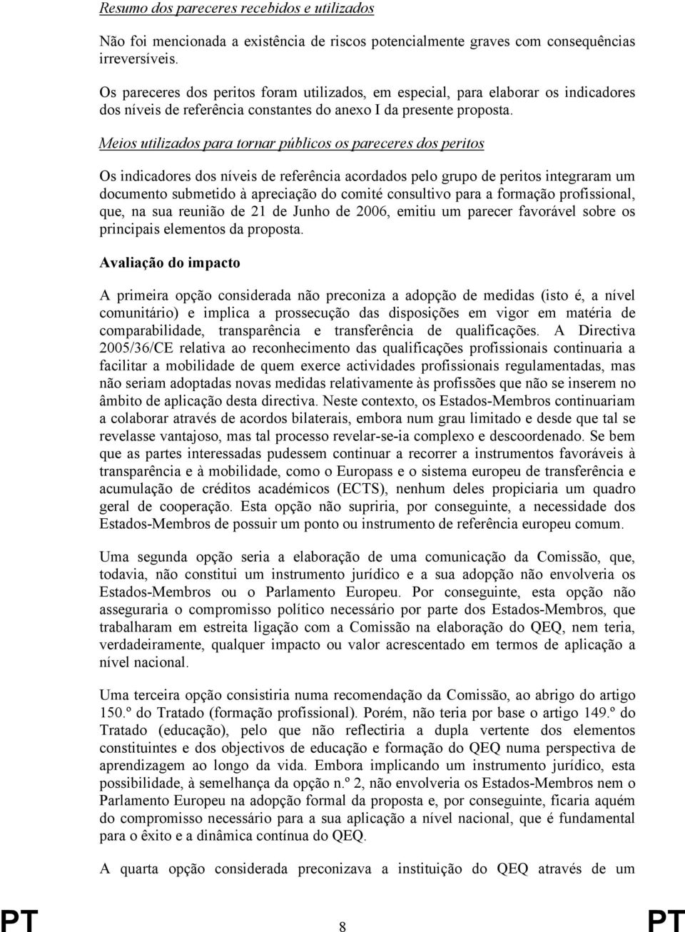 Meios utilizados para tornar públicos os pareceres dos peritos Os indicadores dos níveis de referência acordados pelo grupo de peritos integraram um documento submetido à apreciação do comité