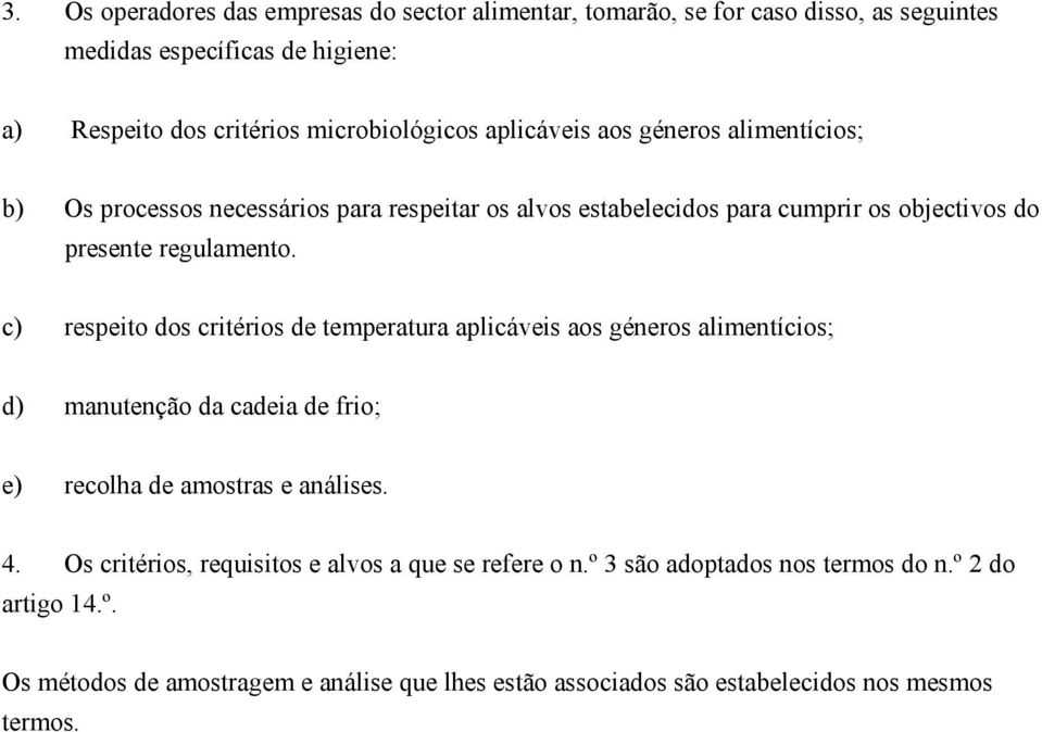 c) respeito dos critérios de temperatura aplicáveis aos géneros alimentícios; d) manutenção da cadeia de frio; e) recolha de amostras e análises. 4.