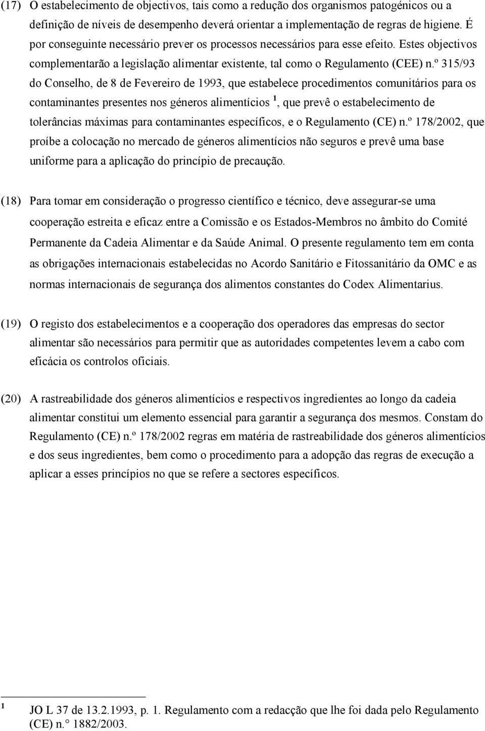 º 315/93 do Conselho, de 8 de Fevereiro de 1993, que estabelece procedimentos comunitários para os contaminantes presentes nos géneros alimentícios 1, que prevê o estabelecimento de tolerâncias