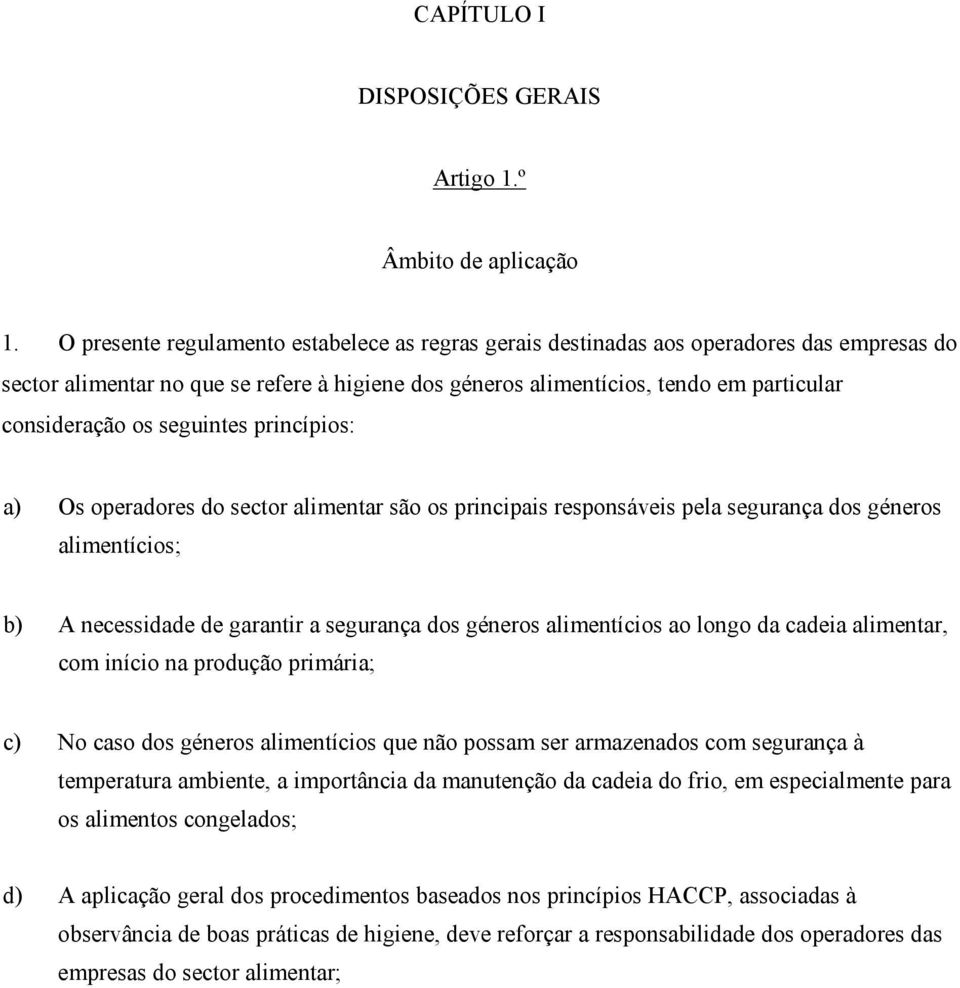 seguintes princípios: a) Os operadores do sector alimentar são os principais responsáveis pela segurança dos géneros alimentícios; b) A necessidade de garantir a segurança dos géneros alimentícios ao