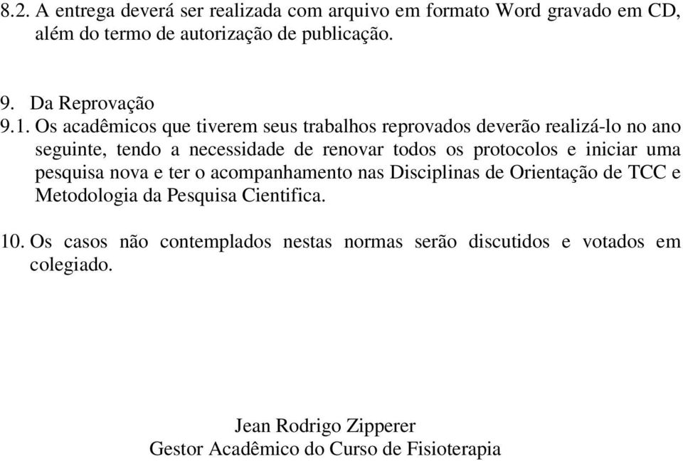 Os acadêmicos que tiverem seus trabalhos reprovados deverão realizá-lo no ano seguinte, tendo a necessidade de renovar todos os protocolos