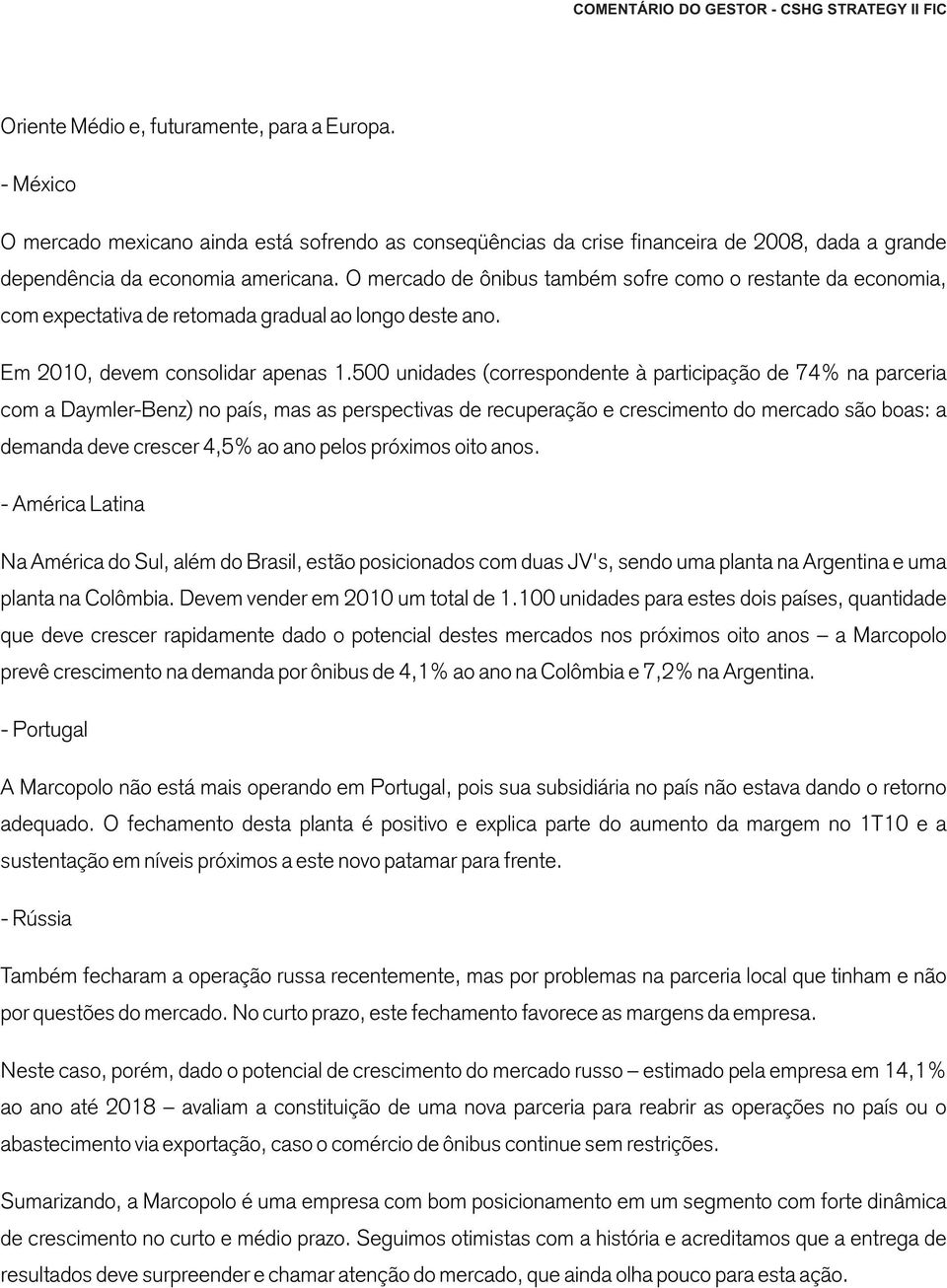 500 unidades (correspondente à participação de 74% na parceria com a Daymler-Benz) no país, mas as perspectivas de recuperação e crescimento do mercado são boas: a demanda deve crescer 4,5% ao ano